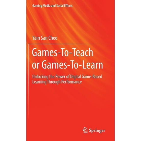 Gaming Media and Social Effects Games-To-Teach or Games-To-Learn: Unlocking the Power of Digital Game-Based Learning Through Performance, (Hardcover)