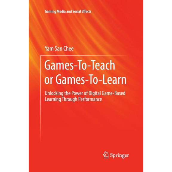 Gaming Media and Social Effects Games-To-Teach or Games-To-Learn: Unlocking the Power of Digital Game-Based Learning Through Performance, (Paperback)