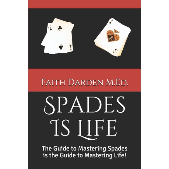 Spades Is Life: The Guide to Mastering Spades is the Guide to Mastering Life! Gaming Paperback 1082525243 9781082525247 Faith Darden M.Ed.