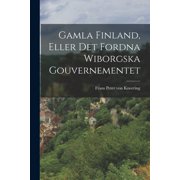 Gamla Finland, Eller Det Fordna Wiborgska Gouvernementet Paperback