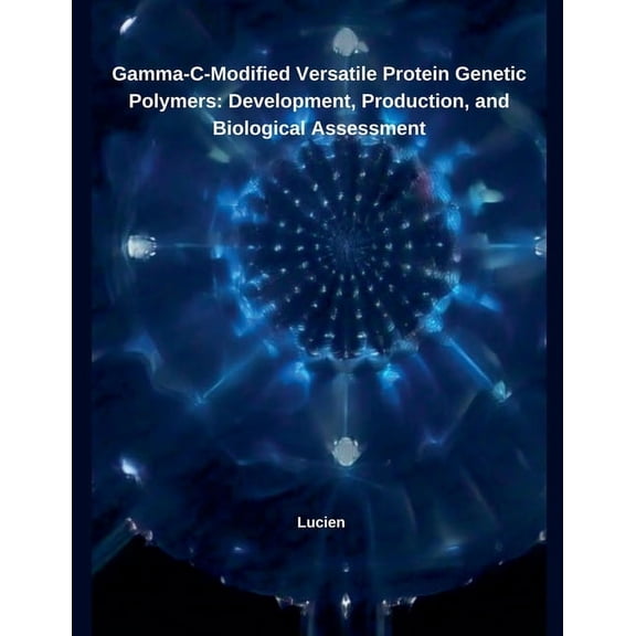Gamma-C-Modified Versatile Protein Genetic Polymers: Development, Production, and Biological Assessment, (Paperback)