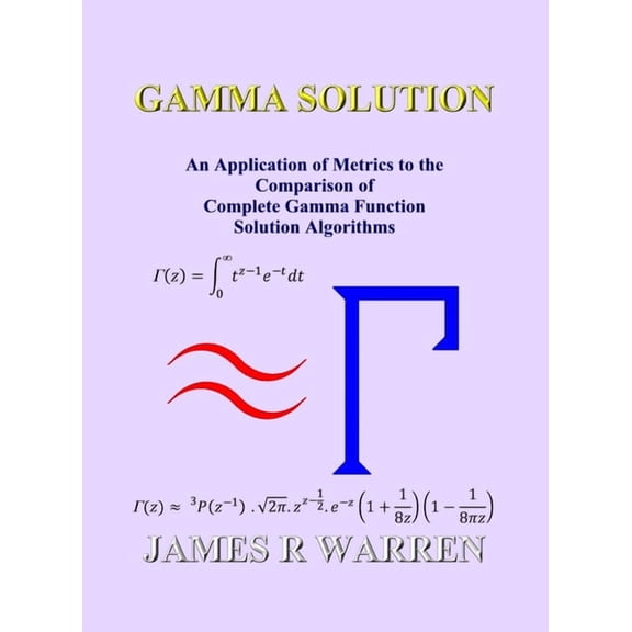 Gamma Solution: An Application of Metrics to the Comparison of Complete Gamma Function Solution Algorithms, (Hardcover)