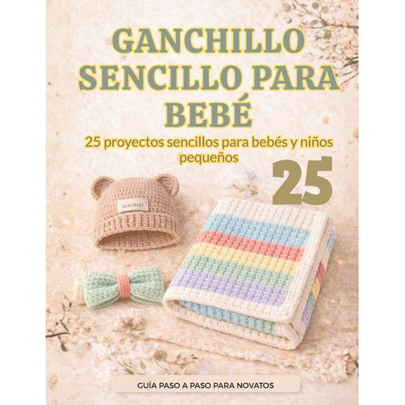 Ganchillo Sencillo Para Beb: 25 proyectos sencillos para bebs y nios pequeos 25 proyectos sencillos para, (Paperback)