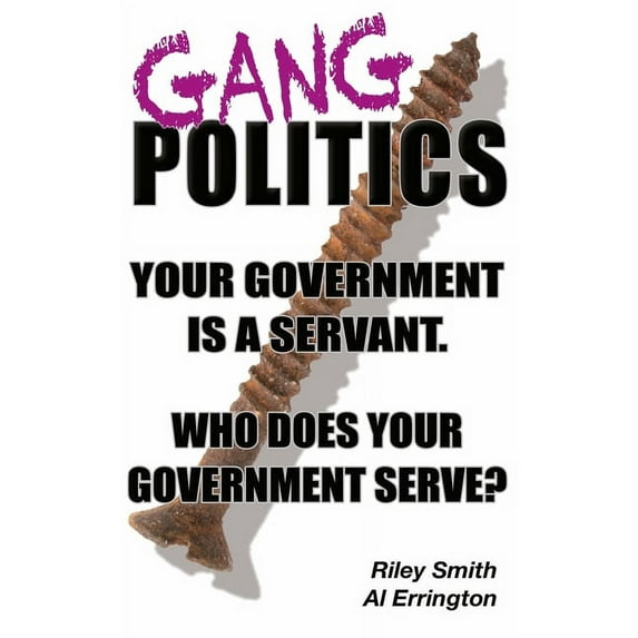 Gang Politics: Your Government is a Servant. Who does Your Government Serve?, (Hardcover)