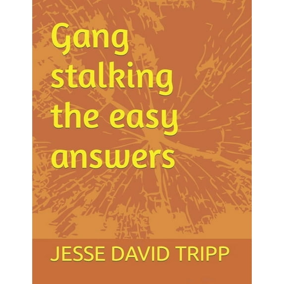 Gang stalking the easy answers (Paperback) by Jesse David Tripp