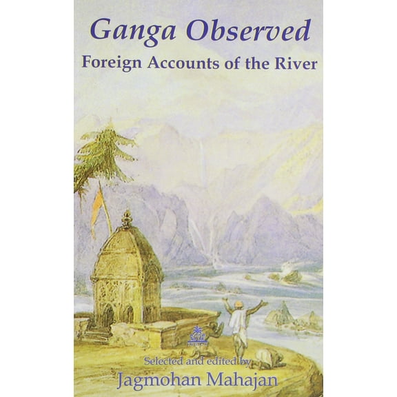 Ganga Observed: Foreign Accounts of the River