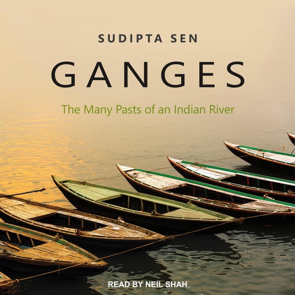 Ganges: The Many Pasts of an Indian River (Audiobook)