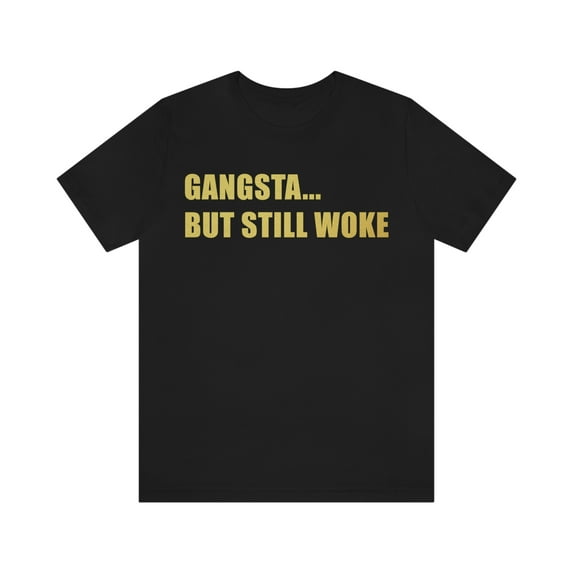 Gangsta But Still Woke Shirt