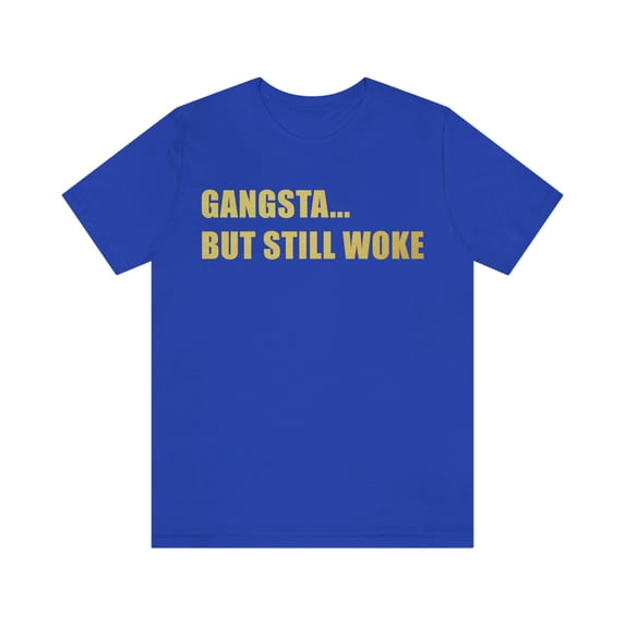 Gangsta But Still Woke Shirt