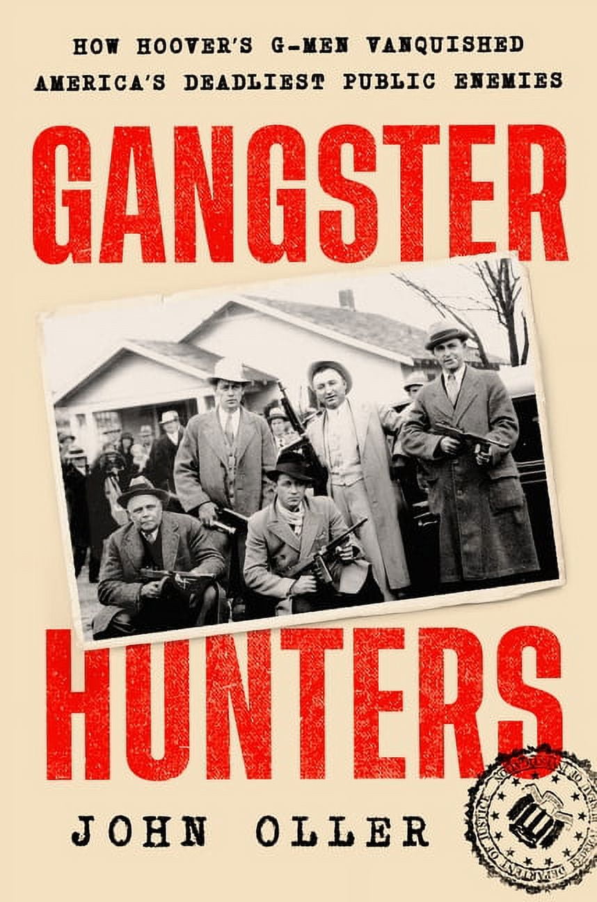 Gangster Hunters : How Hoover's G-Men Vanquished America's Deadliest Public Enemies (Hardcover)