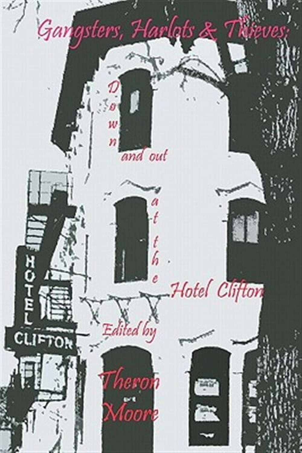 Gangsters, Harlots & Thieves: Down and Out at the Hotel Clifton (Paperback) by Theron D Moore
