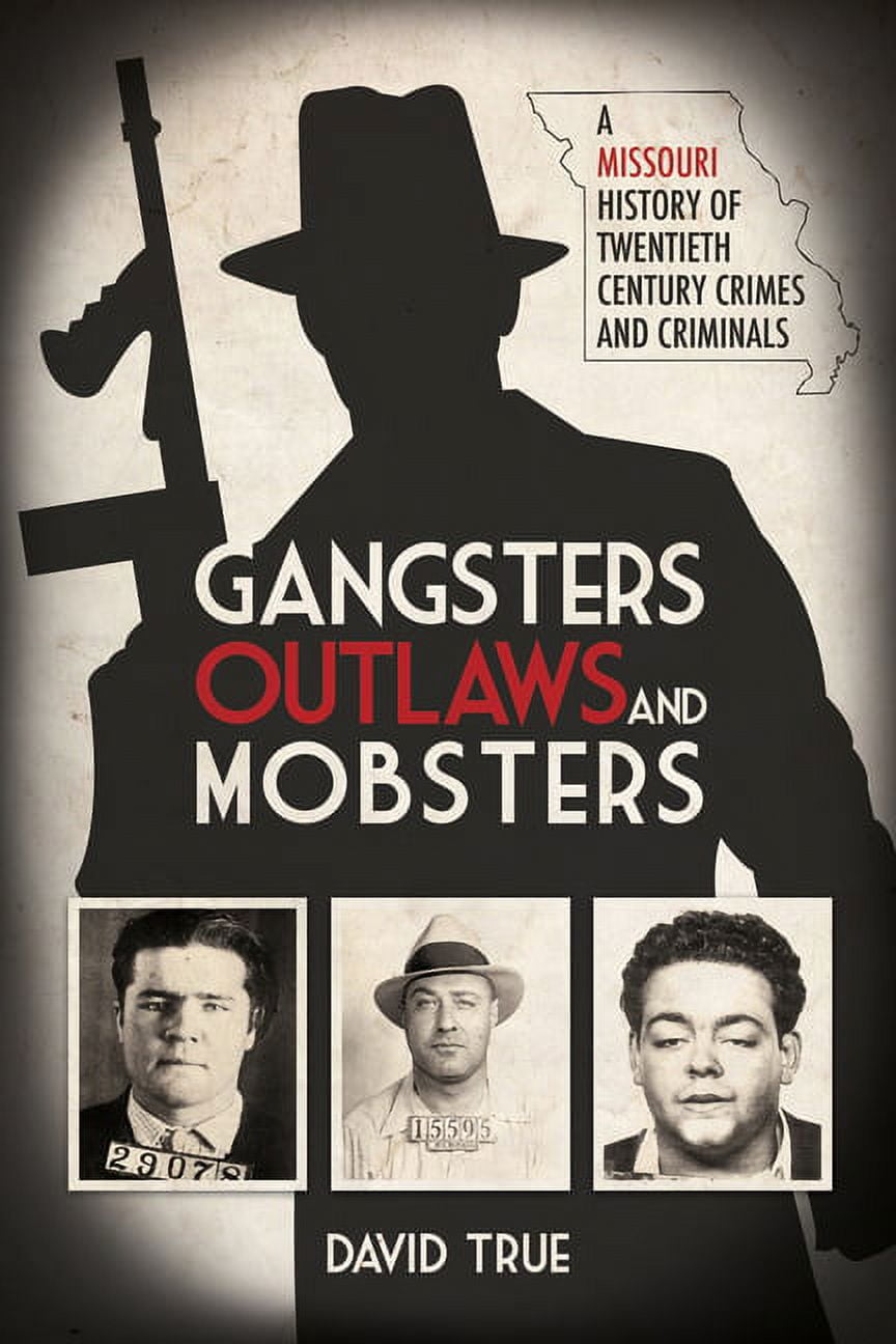 Gangsters, Outlaws and Mobsters A Missouri History of Twentieth