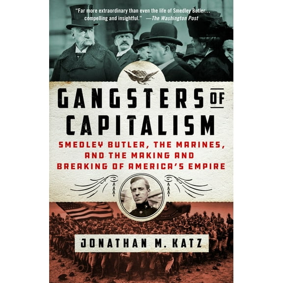 Gangsters of Capitalism: Smedley Butler, the Marines, and the Making and Breaking of America's Empire, (Paperback)