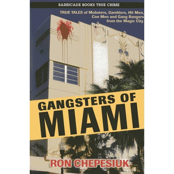 Gangsters of Miami: True Tales of Mobsters, Gamblers, Hit Men, Con Men and Gang Bangers from the Magic City, (Paperback)
