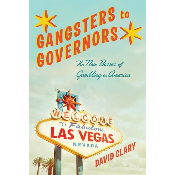 Gangsters to Governors : The New Bosses of Gambling in America (Hardcover)