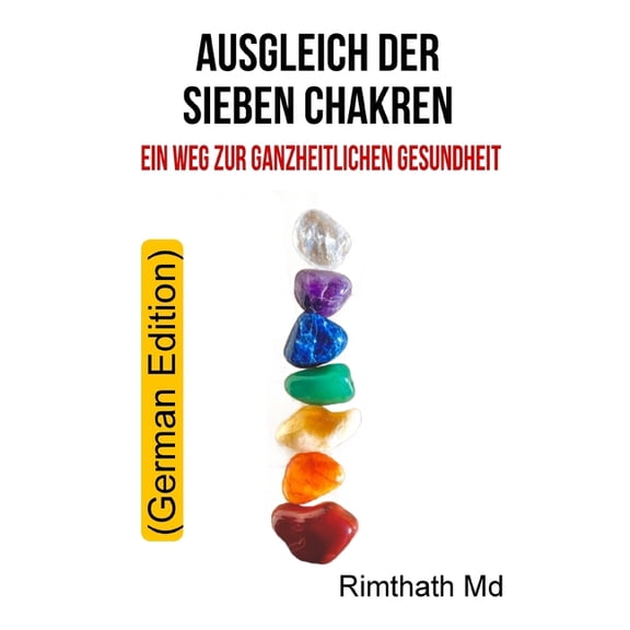 Ganzheitliche Heilungsreihe Ausgleich Der Sieben Chakren: Ein Weg Zur Ganzheitlichen Gesundheit: German Edition, (Paperback)