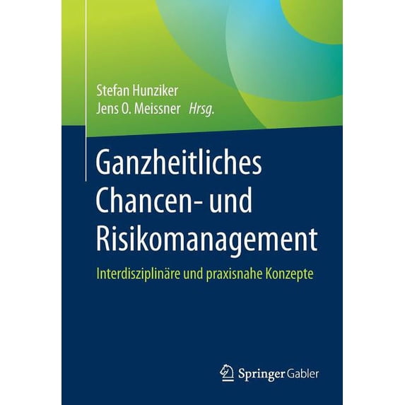 Ganzheitliches Chancen- Und Risikomanagement: Interdisziplinäre Und Praxisnahe Konzepte, (Paperback)