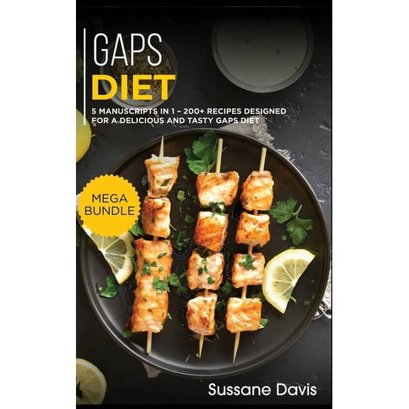 Gaps Diet: MEGA BUNDLE - 5 Manuscripts in 1 - 200+ Recipes designed for a delicious and tasty GAPS diet (Hardcover)
