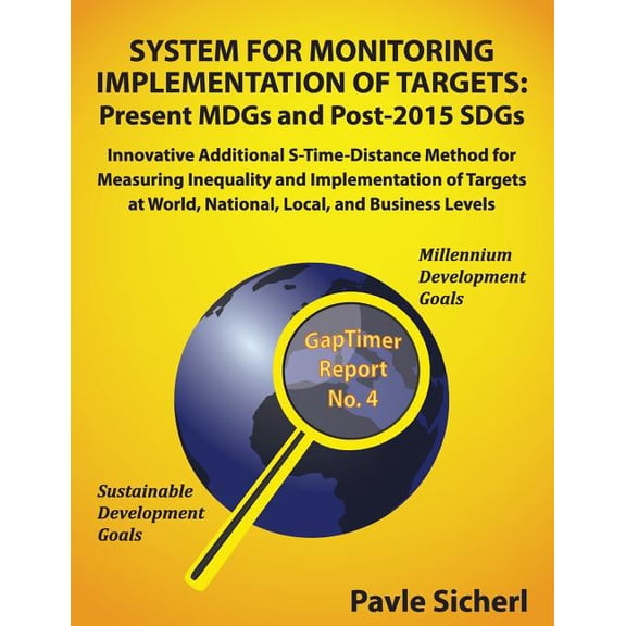 Gaptimer Reports: System for Monitoring Implementation of Targets: Present MDGs and Post-2015 SDGs: Innovative Additional S-Time-Distance Method for Measuring Inequality and Implementation of Targets