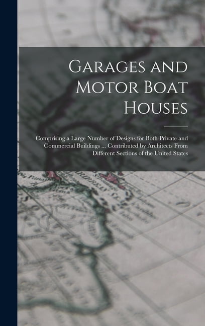 Garages and Motor Boat Houses: Comprising a Large Number of Designs for Both Private and Commercial Buildings ... Contributed by Architects From Different Sections of the United States (Hardcover)