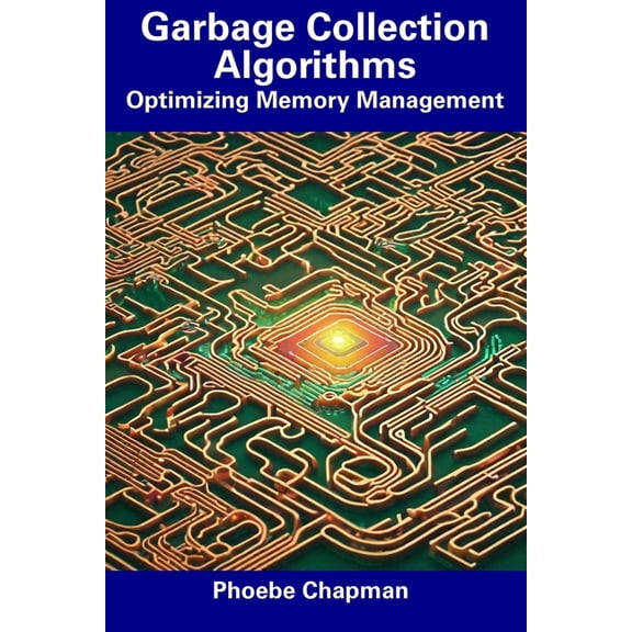 Garbage Collection Algorithms: Optimizing Memory Management (Paperback)