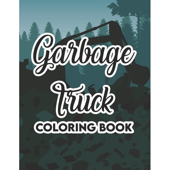 Garbage Truck Coloring Book: Kids Coloring Pages With Garbage Truck Designs, Awesome Illustrations To Color For Boys, (Paperback)