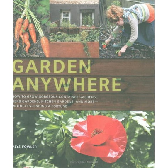 Pre-Owned Garden Anywhere: How to Grow Gorgeous Container Gardens, Herb Gardens, Kitchen Gardens, and More - Without Spending a Fortune (Paperback) 0811868753 9780811868754