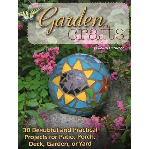 Garden Crafts : 30 Beautiful and Practical Projects for Patio, Porch, Deck, Garden, or Yard (Paperback)