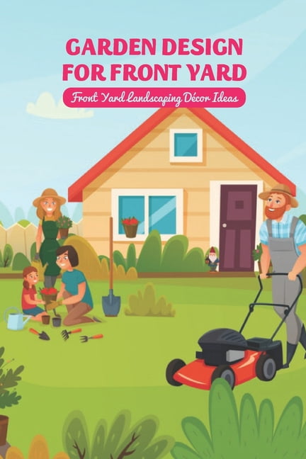 Garden Design for Front Yard: Front Yard Landscaping DÃ©cor Ideas: Gifts for Father, (Paperback)