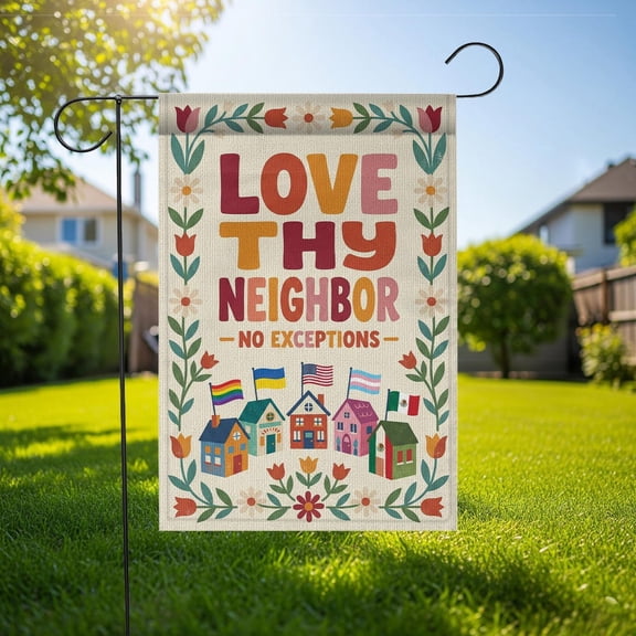 Garden Flag Love Thy Neighbor No Exceptions Floral Border House Illustration V115, 12x18 POLE NOT INCLUDED
