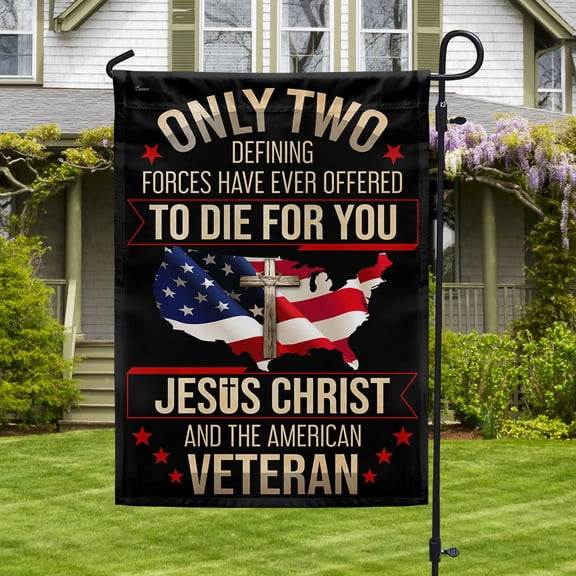 Garden Flag Veteran Only Two Defining Forces Have Ever Offered To Die For You Jesus Christ And The On American Veteran, 12x18 POLE NOT INCLUDED