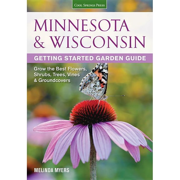 Garden Guides Minnesota & Wisconsin Getting Started Garden Guide: Grow the Best Flowers, Shrubs, Trees, Vines & Groundcovers, (Paperback)