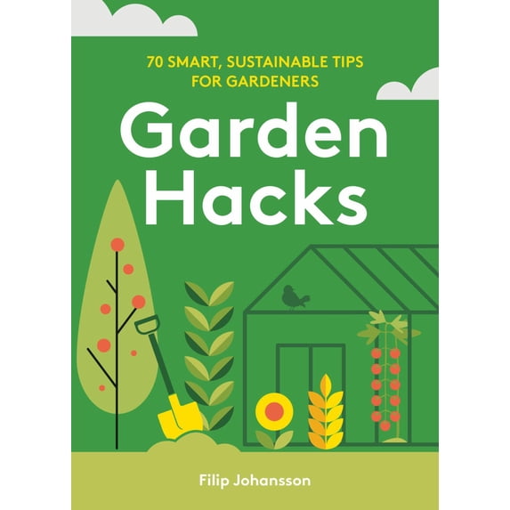 Garden Hacks: 70 Smart, Sustainable Tips for Gardeners (Hardcover)