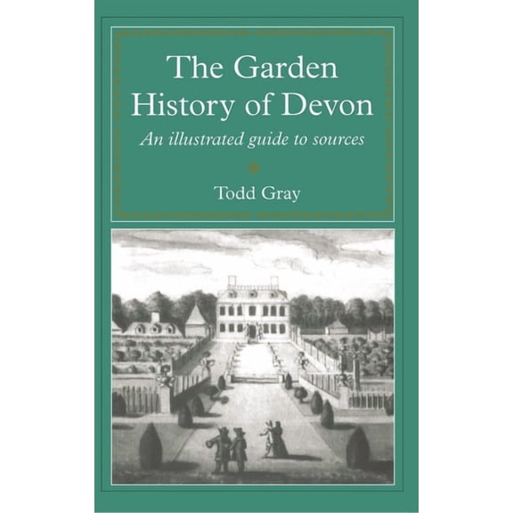 South-West Studies S The Garden History Of Devon: An Illustrated Guide to Sources, (Paperback)