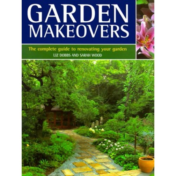 Pre-Owned Garden Makeovers: The Complete Guide to Renovating Your Garden (Hardcover 9780737006094) by Liz Dobbs, Sarah Wood
