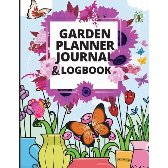Garden Planner Journal: A Complete Gardening Organizer Notebook for Garden Lovers to Track Vegetable Growing, Gardening , (Paperback)