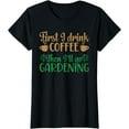 thumbnail image 1 of Garden Plant Gardener I Drink Coffee Then I'll Go Gardening T-Shirt, 1 of 3