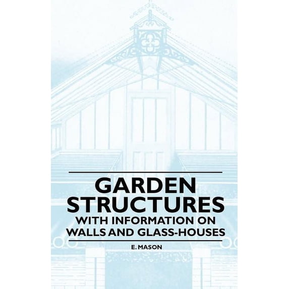 Garden Structures - With Information on Walls and Glass-houses, (Paperback)