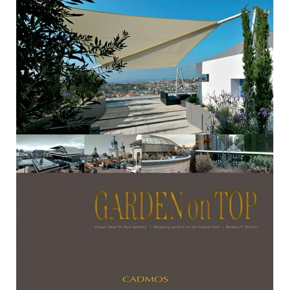 Garden on Top : Unique Ideas for Roof Gardens/Designing Gardens on the Highest Level (Hardcover)
