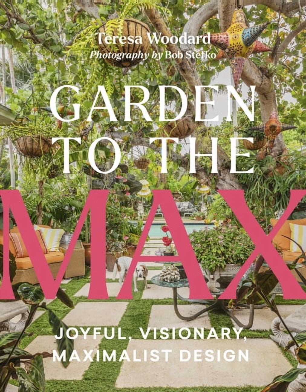 Garden to the Max: Joyful, Visionary, Maximalist Design, (Hardcover)