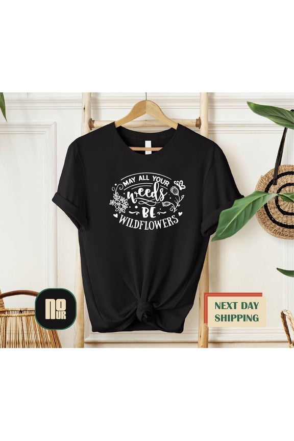 Gardener T Shirt, Plant Lover Shirt, Farmer T Shirt, For Gardeners, Botanical Shirt, Gardening Shirt, May All Your Weeds Be Wildflower