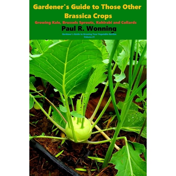 Gardener's Guide to Growing Your Vegetab Gardener's Guide to Those Other Brassica Crops: Growing Kale, Brussels Sprouts, Kohlrabi and Collards, Book 21, (Paperback)