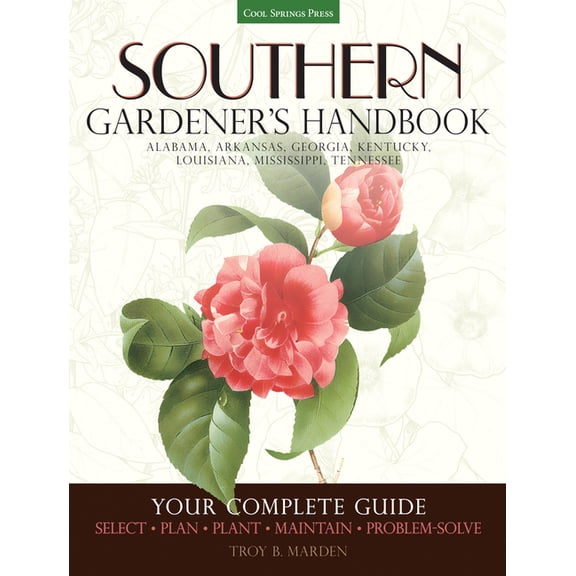 Gardener's Handbook Southern Gardener's Handbook: Your Complete Guide: Select, Plan, Plant, Maintain, Problem-Solve - Alabama, Arkansas, (Paperback)