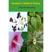 Gardeners Guide to Botany Gardeners Guide to Botany A Basic Botanical Guide for Gardeners, Book 5, Paperback