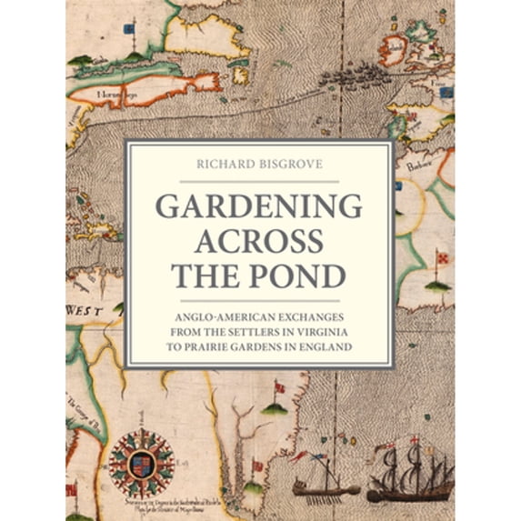 Pre-Owned Gardening Across the Pond: Anglo-American Exchanges from the Settlers in Virginia to Prairie Gardens in England (Hardcover) 1910258245 9781910258248