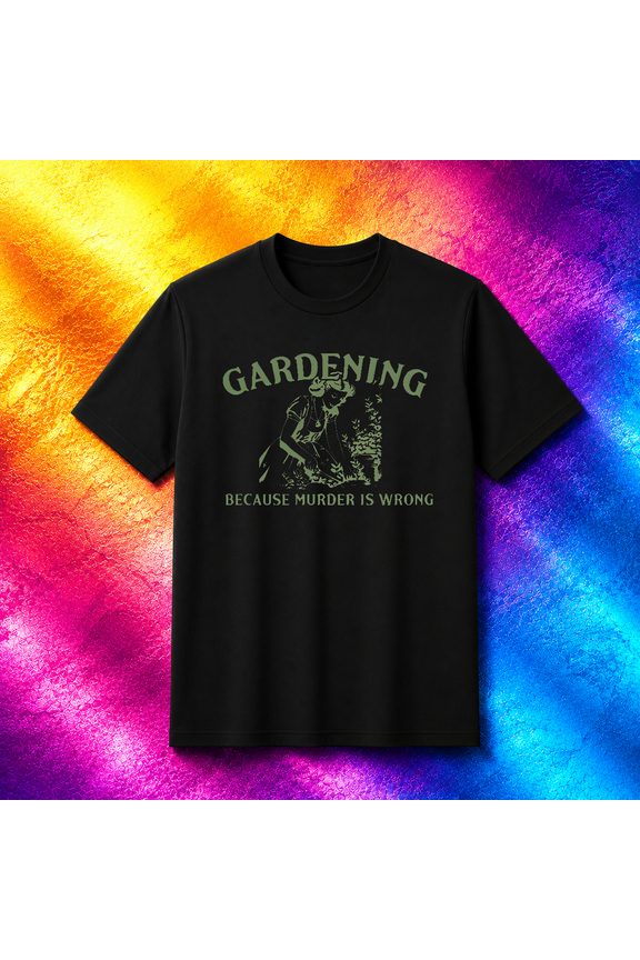 Gardening Because Murder Is Wrong Retro Sarcastic Mom Gift Unisex T-Shirt V61007, S-5XL