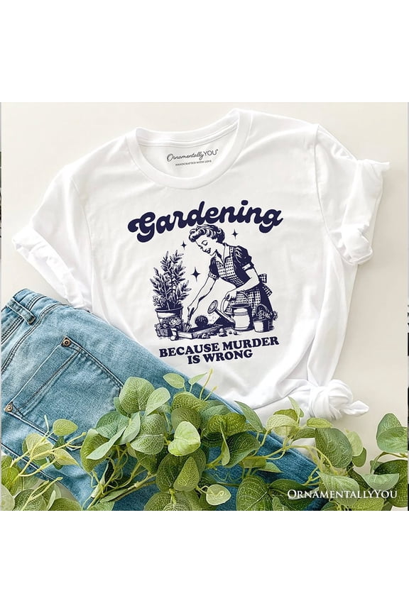 Gardening Because Murder Is Wrong T-Shirt, Vintage Funny Tee