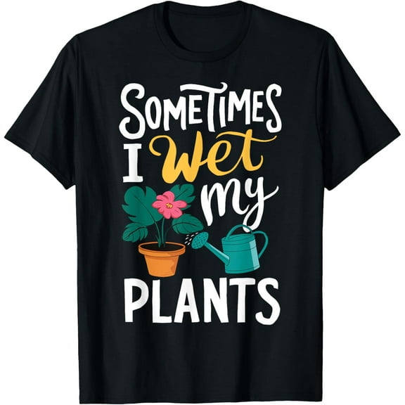 Gardening Flower Garden I Wet My Plants T-Shirt