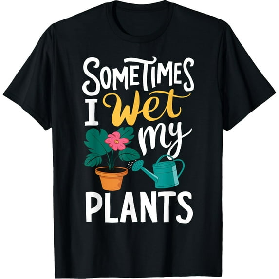 Gardening Flower Garden I Wet My Plants T-Shirt