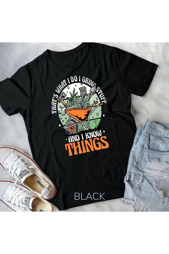 Gardening Gardener I Grow Stuff And Know Things T-Shirt Unisex T-Shirt